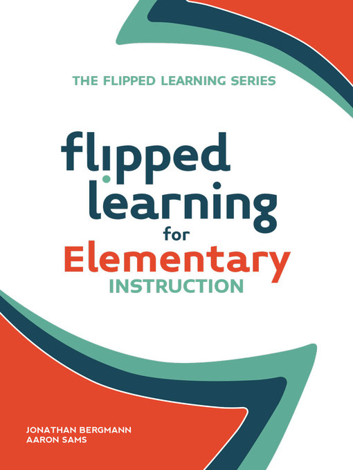 Title details for Flipped Learning for Elementary Instruction by Jonathan Bergmann - Available